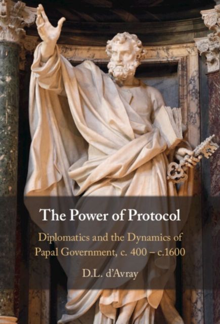 The Power of Protocol : Diplomatics and the Dynamics of Papal Government, c. 400 – c.1600