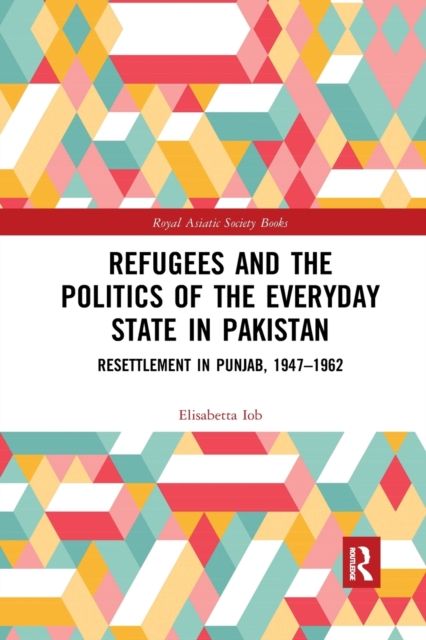 Refugees and the Politics of the Everyday State in Pakistan : Resettlement in Punjab, 1947-1962