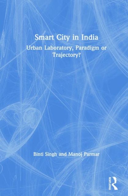 Smart City in India : Urban Laboratory, Paradigm or Trajectory?