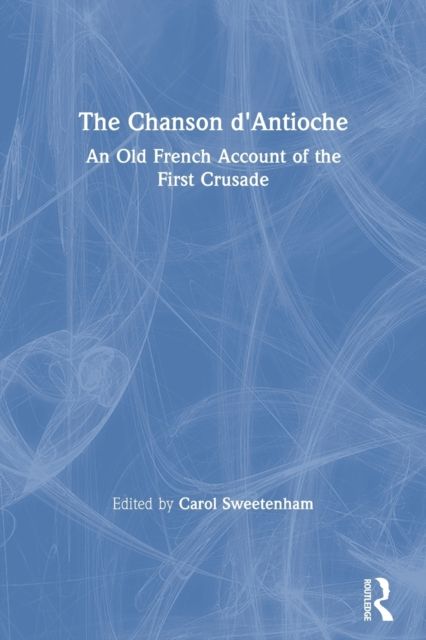 The Chanson d'Antioche : An Old French Account of the First Crusade