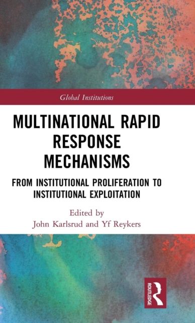 Multinational Rapid Response Mechanisms : From Institutional Proliferation to Institutional Exploitation
