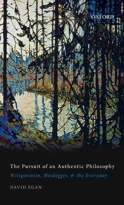 The Pursuit of an Authentic Philosophy : Wittgenstein, Heidegger, and the Everyday