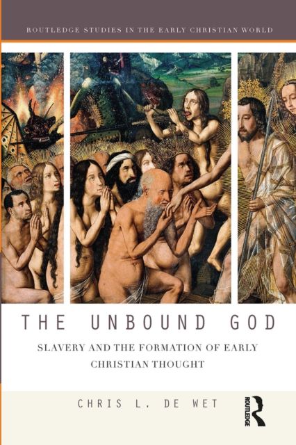The Unbound God : Slavery and the Formation of Early Christian Thought