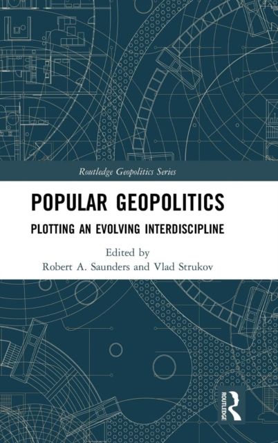 Popular Geopolitics : Plotting an Evolving Interdiscipline