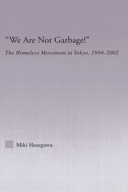 We Are Not Garbage! : The Homeless Movement in Tokyo, 1994-2002