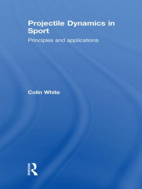 Projectile Dynamics in Sport : Principles and Applications