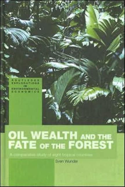 Oil Wealth and the Fate of the Forest : A Comparative Study of Eight Tropical Countries