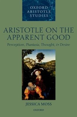 Aristotle on the Apparent Good : Perception, Phantasia, Thought, and Desire