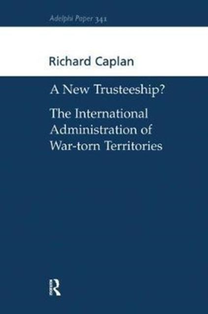 A New Trusteeship? : The International Administration of War-torn Territories