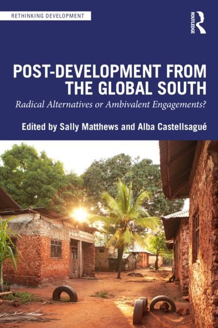 Post-Development from the Global South : Radical Alternatives or Ambivalent Engagements?