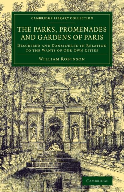 The Parks, Promenades and Gardens of Paris : Described and Considered in Relation to the Wants of our Own Cities