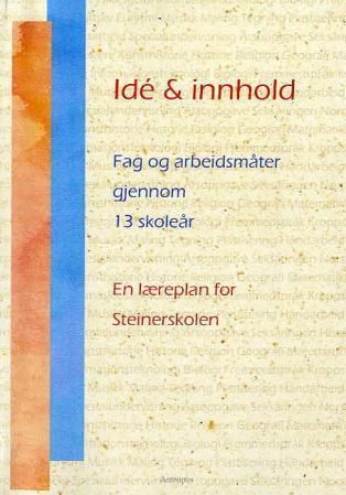 Idé & innhold : fag og arbeidsmåter gjennom 13 skoleår : en læreplan for Steinerskolen