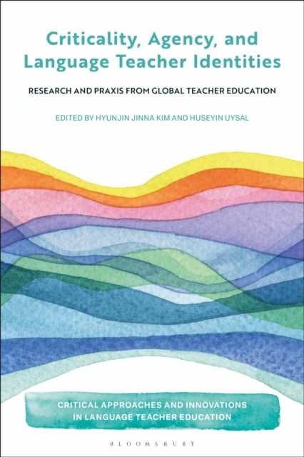 Criticality, Agency, and Language Teacher Identities : Research and Praxis from Global Teacher Education