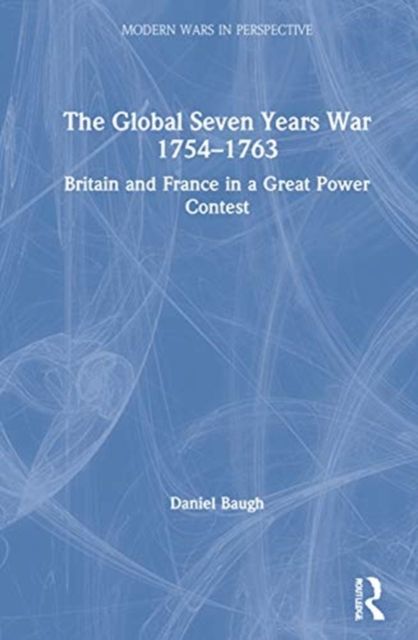 The Global Seven Years War 1754–1763 : Britain and France in a Great Power Contest