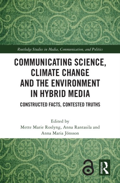 Communicating Science, Climate Change and the Environment in Hybrid Media : Constructed Facts, Contested Truths