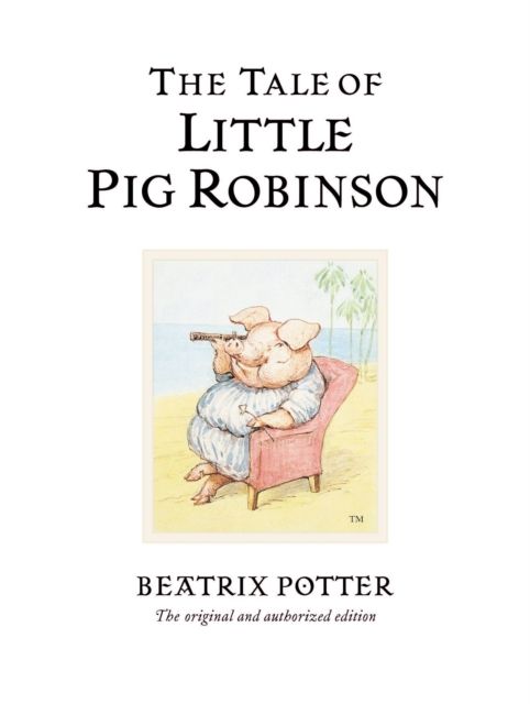 The Tale of Little Pig Robinson : The original and authorized edition