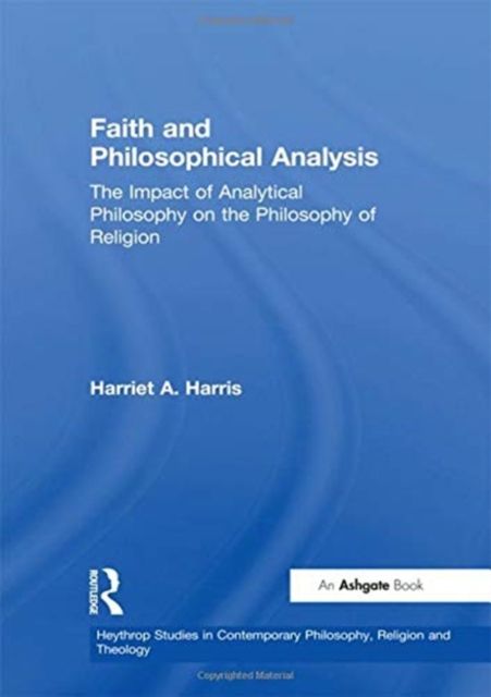 Faith and Philosophical Analysis : The Impact of Analytical Philosophy on the Philosophy of Religion