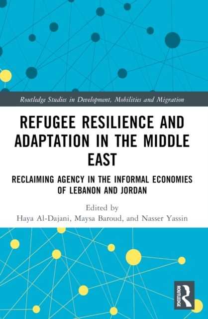 Refugee Resilience and Adaptation in the Middle East : Reclaiming Agency in the Informal Economies of Lebanon and Jordan