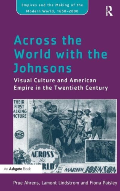 Across the World with the Johnsons : Visual Culture and American Empire in the Twentieth Century