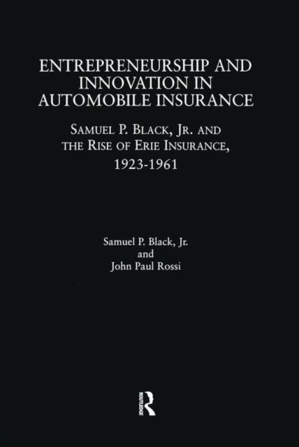 Entrepreneurship and Innovation in Automobile Insurance : Samuel P. Black, Jr. and the Rise of Erie Insurance, 1923-1961