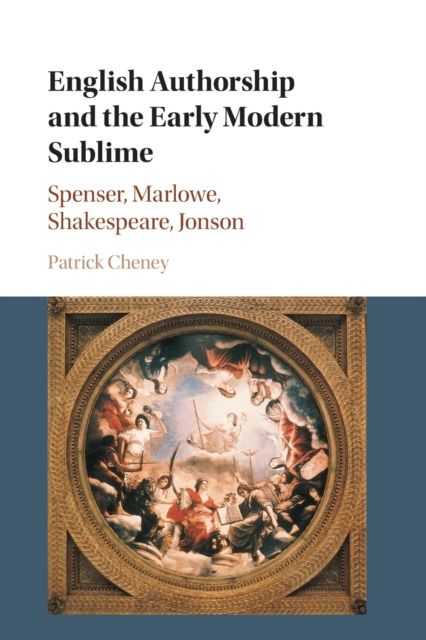 English Authorship and the Early Modern Sublime : Spenser, Marlowe, Shakespeare, Jonson