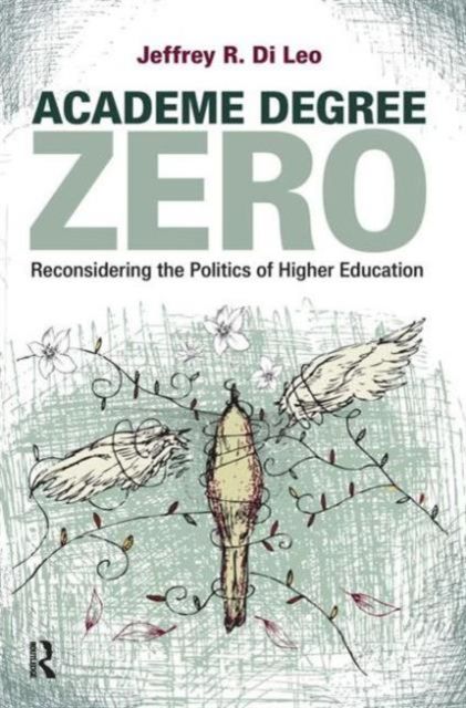 Academe Degree Zero : Reconsidering the Politics of Higher Education