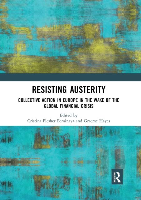 Resisting Austerity : Collective Action in Europe in the wake of the Global Financial Crisis