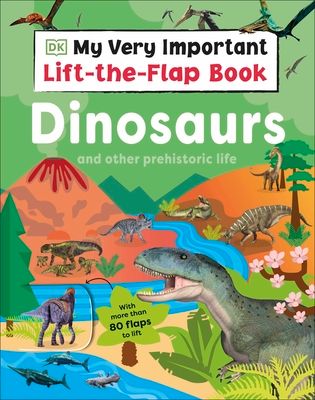 My Very Important Lift-the-Flap Book: Dinosaurs and Other Prehistoric Life : With More Than 80 Flaps to Lift