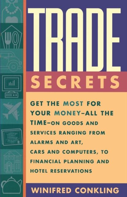 Trade Secrets : Get the Most for Your Money - All the Time- on Goods and Services Ranging from Alarms and Art, Cars and Computers- to Financial Planning and Hotel Reservations