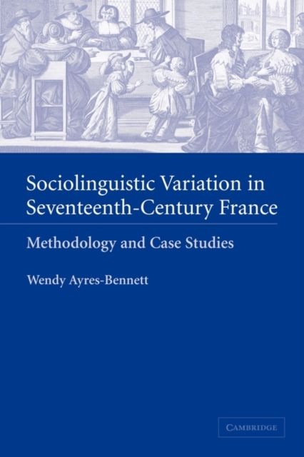 Sociolinguistic Variation in Seventeenth-Century France : Methodology and Case Studies