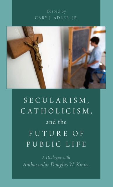Secularism, Catholicism, and the Future of Public Life : A Dialogue with Ambassador Douglas W. Kmiec