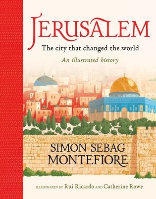 Jerusalem: The City That Changed the World : An Illustrated History