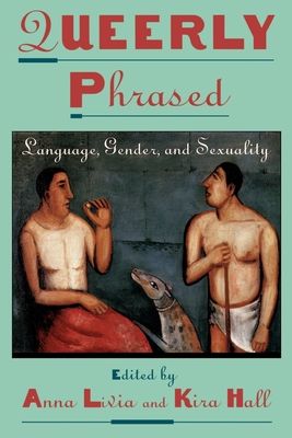Queerly Phrased : Language, Gender, and Sexuality