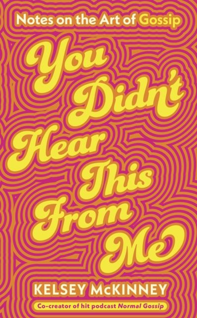 You didn't hear this from me : notes on the art of gossip