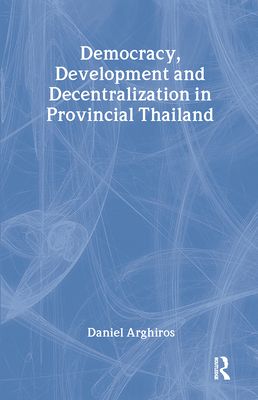 Democracy, Development and Decentralization in Provincial Thailand