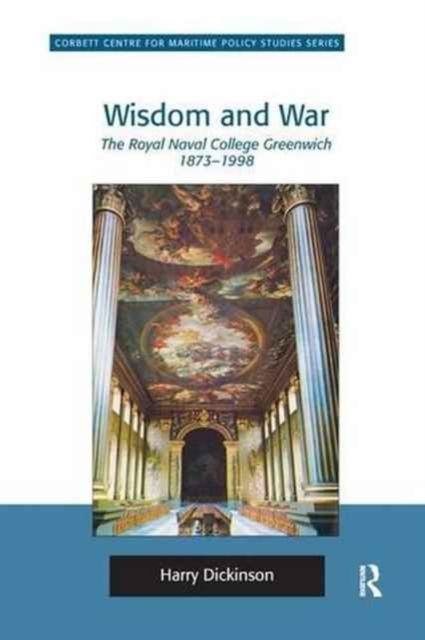 Wisdom and War : The Royal Naval College Greenwich 1873–1998