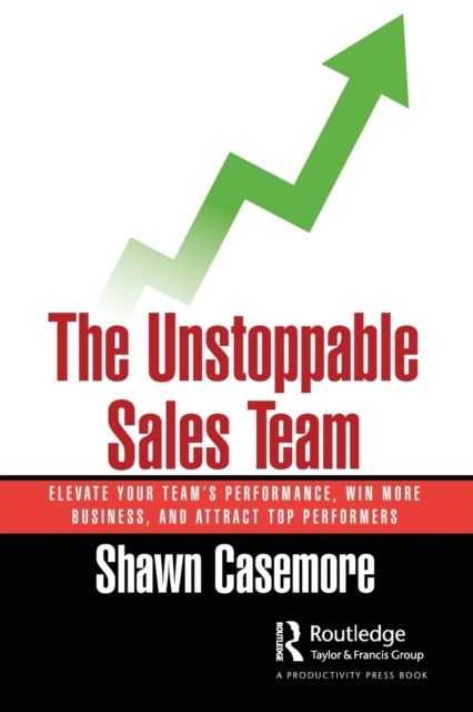 The Unstoppable Sales Team : Elevate Your Team’s Performance, Win More Business, and Attract Top Performers