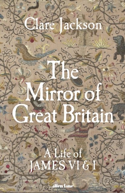The Mirror of Great Britain : A Life of James VI & I