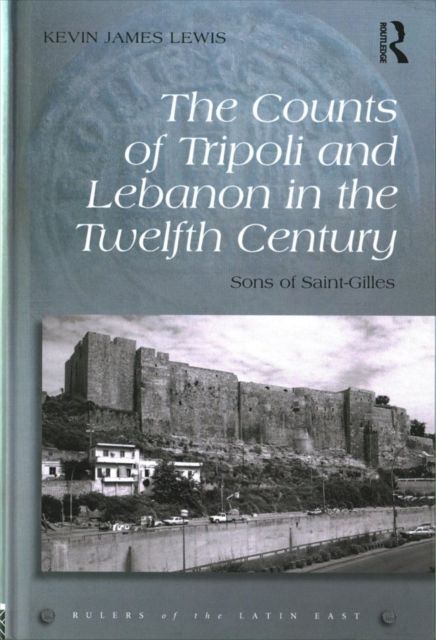 The Counts of Tripoli and Lebanon in the Twelfth Century : Sons of Saint-Gilles
