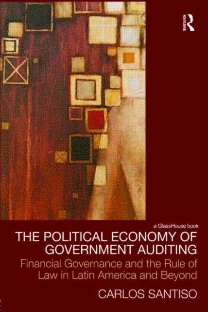 The Political Economy of Government Auditing : Financial Governance and the Rule of Law in Latin America and Beyond