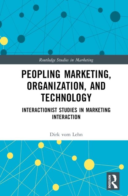 Peopling Marketing, Organization, and Technology : Interactionist Studies in Marketing Interaction