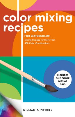 Color Mixing Recipes for Watercolor : Mixing Recipes for More Than 450 Color Combinations - Includes One Color Mixing Grid