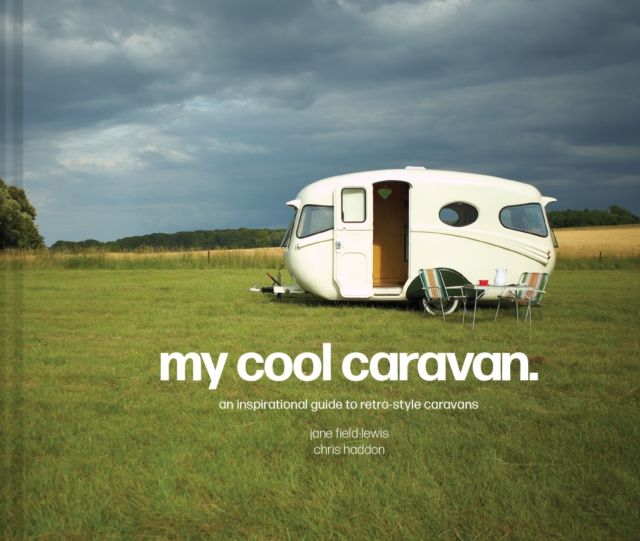 My Cool Caravan : An Inspirational Guide to Retro-Style Caravans