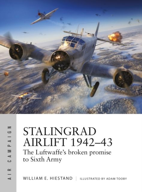 Stalingrad Airlift 1942–43 : The Luftwaffe's broken promise to Sixth Army