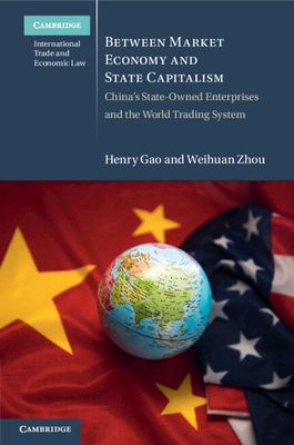 Between Market Economy and State Capitalism : China's State-Owned Enterprises and the World Trading System