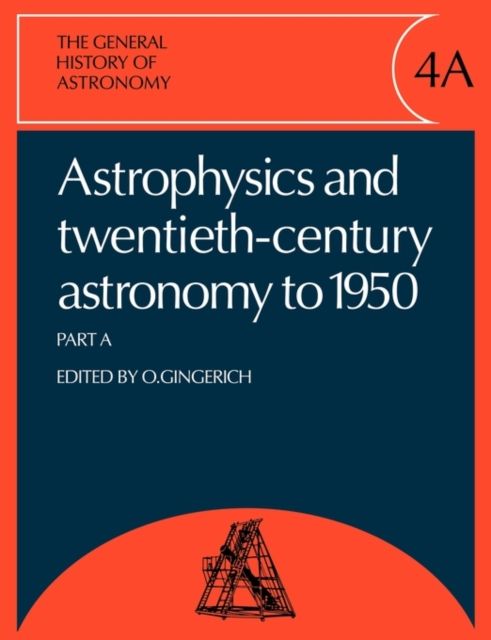The General History of Astronomy: Volume 4, Astrophysics and Twentieth-Century Astronomy to 1950: Part A