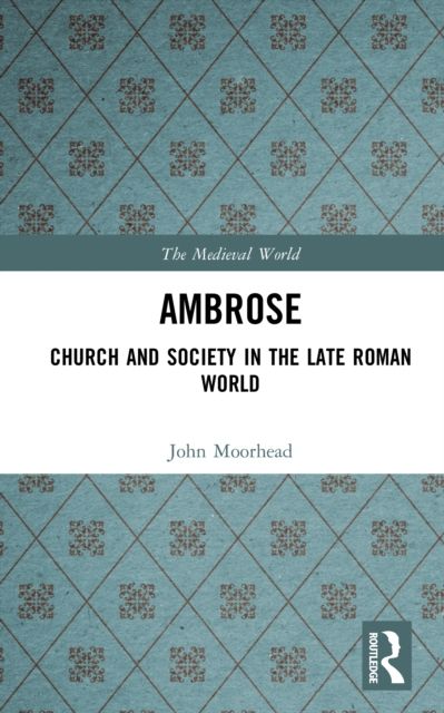 Ambrose : Church and Society in the Late Roman World