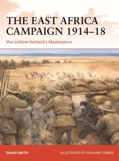The East Africa Campaign 1914–18 : Von Lettow-Vorbeck’s Masterpiece