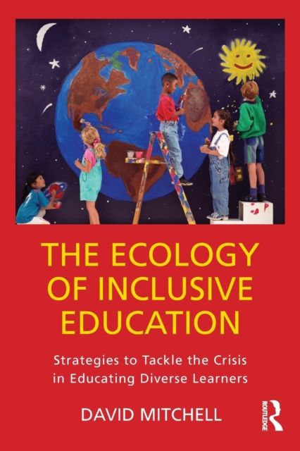 The Ecology of Inclusive Education : Strategies to Tackle the Crisis in Educating Diverse Learners