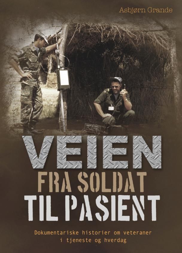 Veien fra soldat til pasient : dokumentariske historier om veteraner i tjeneste og hverdag